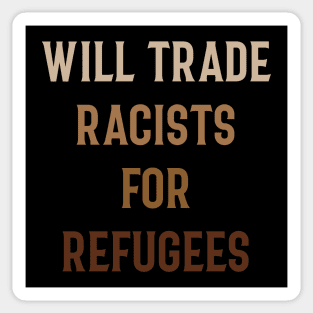 WILL TRADE RACISTS FOR REFUGEES T SHIRT Sticker